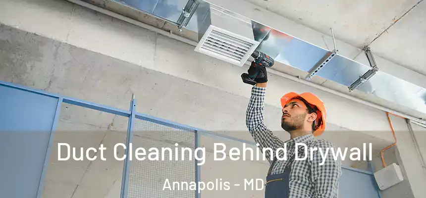 Duct Cleaning Behind Drywall Annapolis - MD