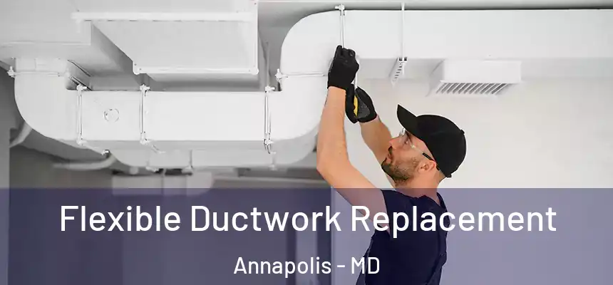 Flexible Ductwork Replacement Annapolis - MD