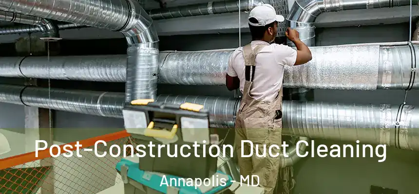  Post-Construction Duct Cleaning Annapolis - MD
