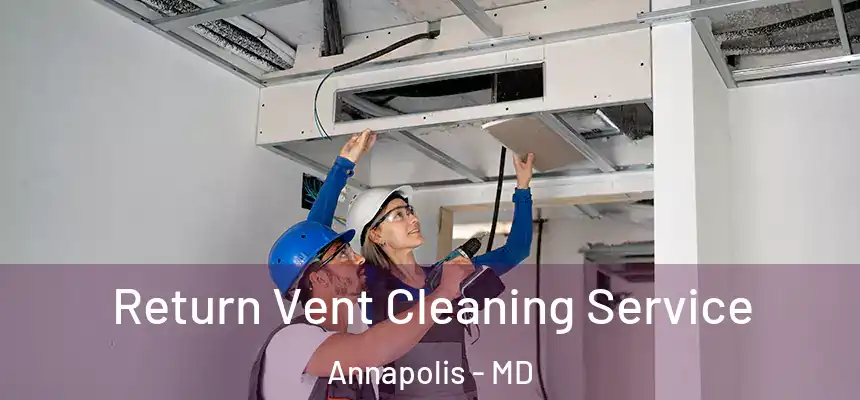 Return Vent Cleaning Service Annapolis - MD